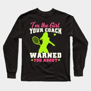 I'm The Girl Your Coach Warned You About Tennis Gift Long Sleeve T-Shirt